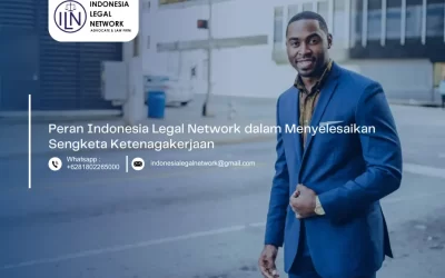 Peran Indonesia Legal Network dalam Menyelesaikan Sengketa Ketenagakerjaan