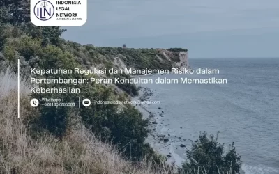 Kepatuhan Regulasi dan Manajemen Risiko dalam Pertambangan: Peran Konsultan dalam Memastikan Keberhasilan