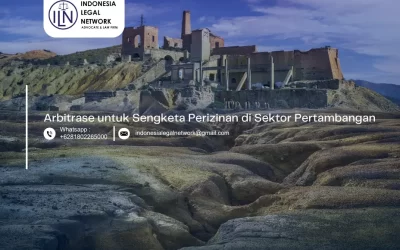 Arbitrase untuk Sengketa Perizinan di Sektor Pertambangan