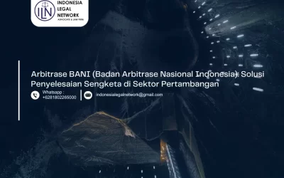 Arbitrase BANI (Badan Arbitrase Nasional Indonesia): Solusi Penyelesaian Sengketa di Sektor Pertambangan