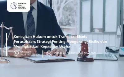 Konsultan Hukum untuk Transaksi Bisnis : Strategi Penting Mengurangi Risiko dan Meningkatkan Kepastian Usaha