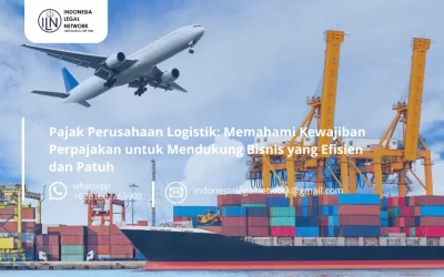 Pajak Perusahaan Logistik: Memahami Kewajiban Perpajakan untuk Mendukung Bisnis yang Efisien dan Patuh